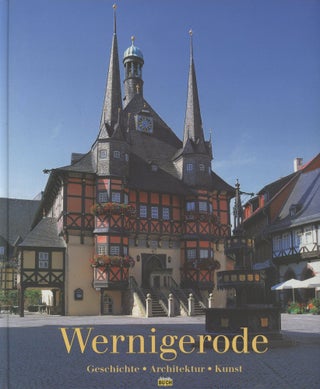 Item #0088322 Wernigerode: Geschichte, Architektur, Kunst; Mit Fotos von Thorsten Schmidt. Uwe...