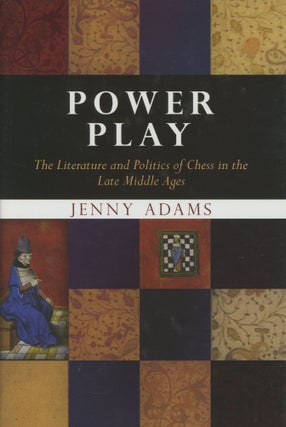 Item #0088373 Power Play: The Literature and Politics of Chess in the Late Middle Ages. Jenny Adams