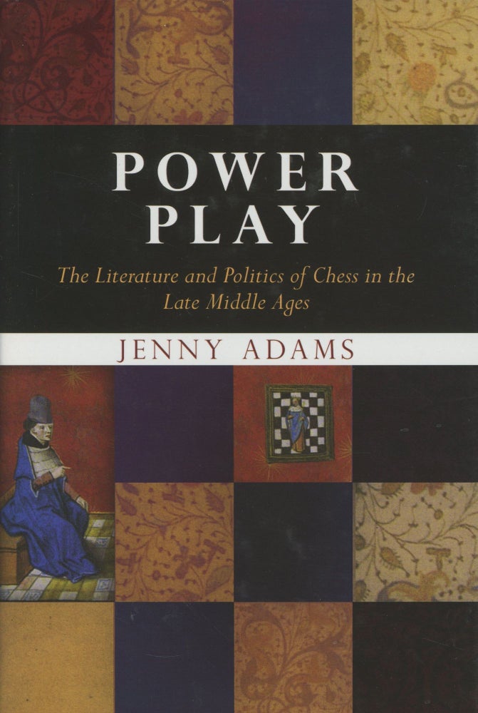 Item #0088373 Power Play: The Literature and Politics of Chess in the Late Middle Ages. Jenny Adams.