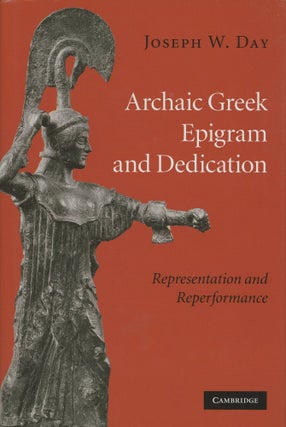 Item #0088374 Archaic Greek Epigram and Dedication: Representation and Reperformance. Joseph W. Day
