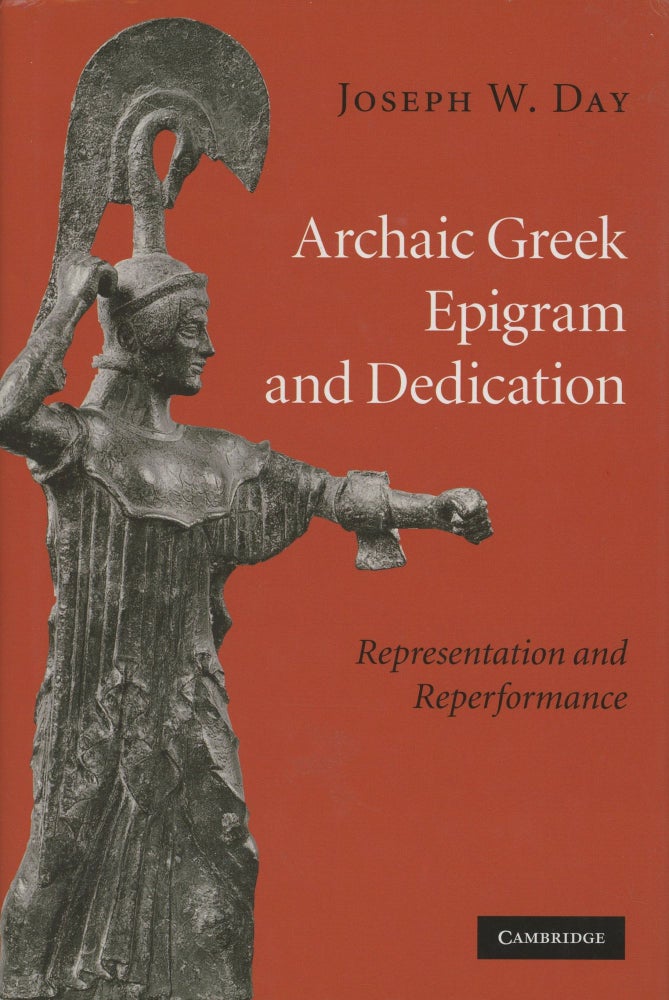 Item #0088374 Archaic Greek Epigram and Dedication: Representation and Reperformance. Joseph W. Day.