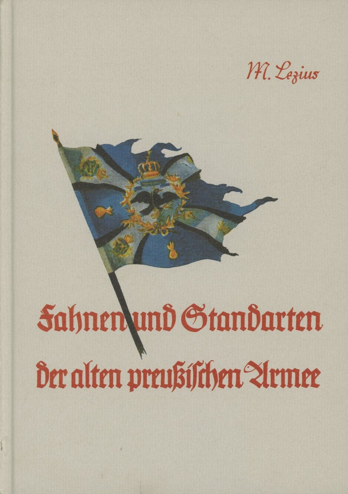 Item #0088380 Fahnen und Standarten der alten preussischen Armee nach dem Stande vom 1. August 1914. Martin Lezius.