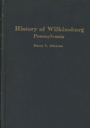 Item #0088582 History of Wilkinsburg, Pennsylvania. Harry C. Gilchrist