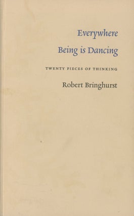 Item #0088611 Everywhere Being is Dancing: Twenty Pieces of Thinking. Robert Bringhurst