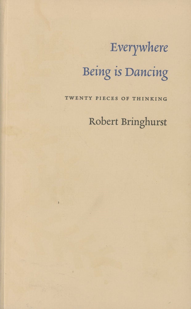 Item #0088611 Everywhere Being is Dancing: Twenty Pieces of Thinking. Robert Bringhurst.