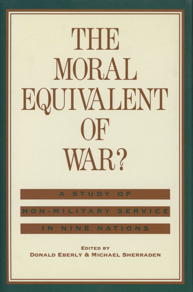 Item #0088710 The Moral Equivalent of War?: A Study of Non-Military Service in Nine Nations; Contributions to the Study of Childhood and Youth. Donald Eberly, Michael Sherraden, fore Amitai Etzioni.