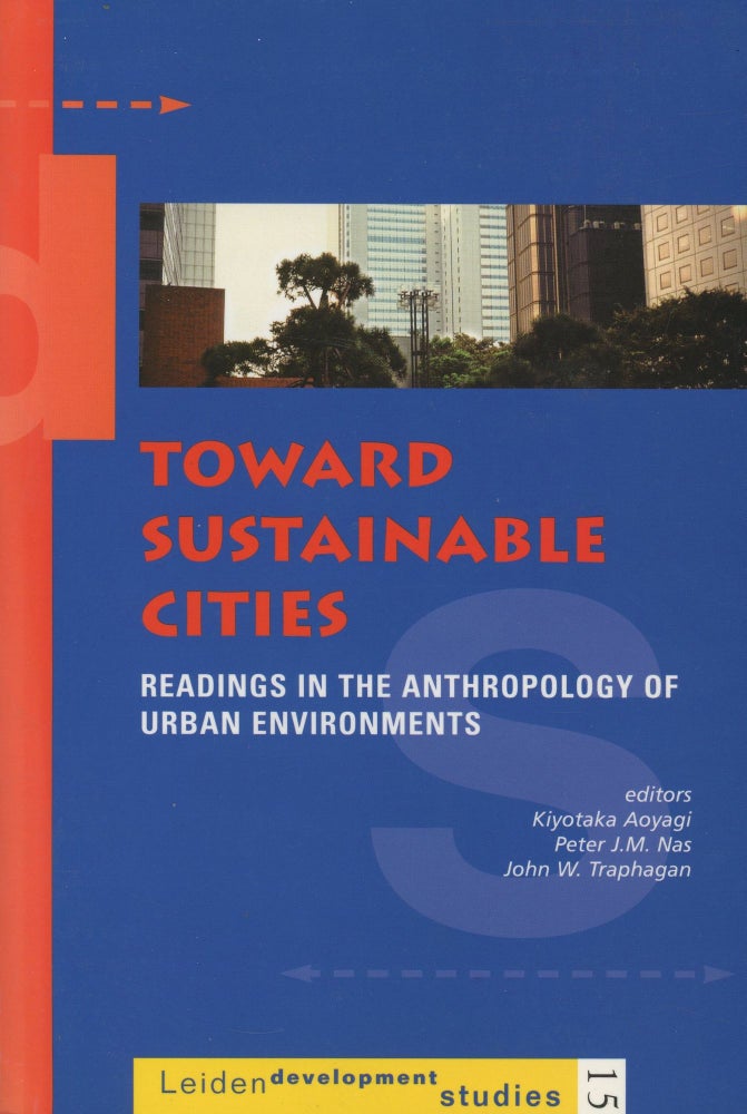 Item #0088727 Toward Sustainable Cities: Readings in the Anthropology of Urban Environments; Leiden Development Studies, no. 15. Kiyotaka Aoyagi, Peter J. M. Nas, John W. Traphagan.
