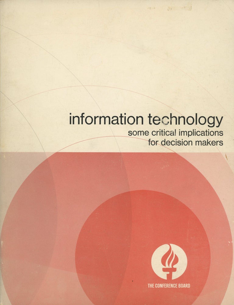Item #0088741 Information Technology: Some Critical Implications for Decision Makers; The first in the series of management of change studies directed by The Conference Board. Max Ways, Edward Glaser, Donald Michael, Et. Al.