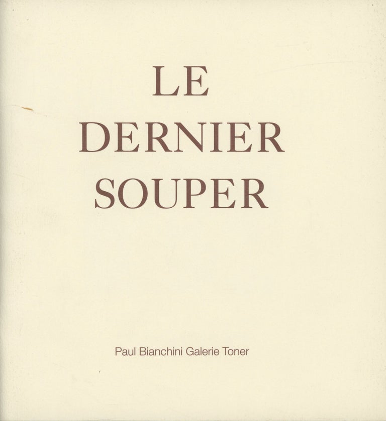 Item #0088743 Le Dernier Souper et Ses Anges Copieurs; 13 octobre - 25 novembre, 1993; Paul Bianchini Galerie Toner. Paul Bianchini, Pierre Fablet, Gerard Ollivier, Et. Al.