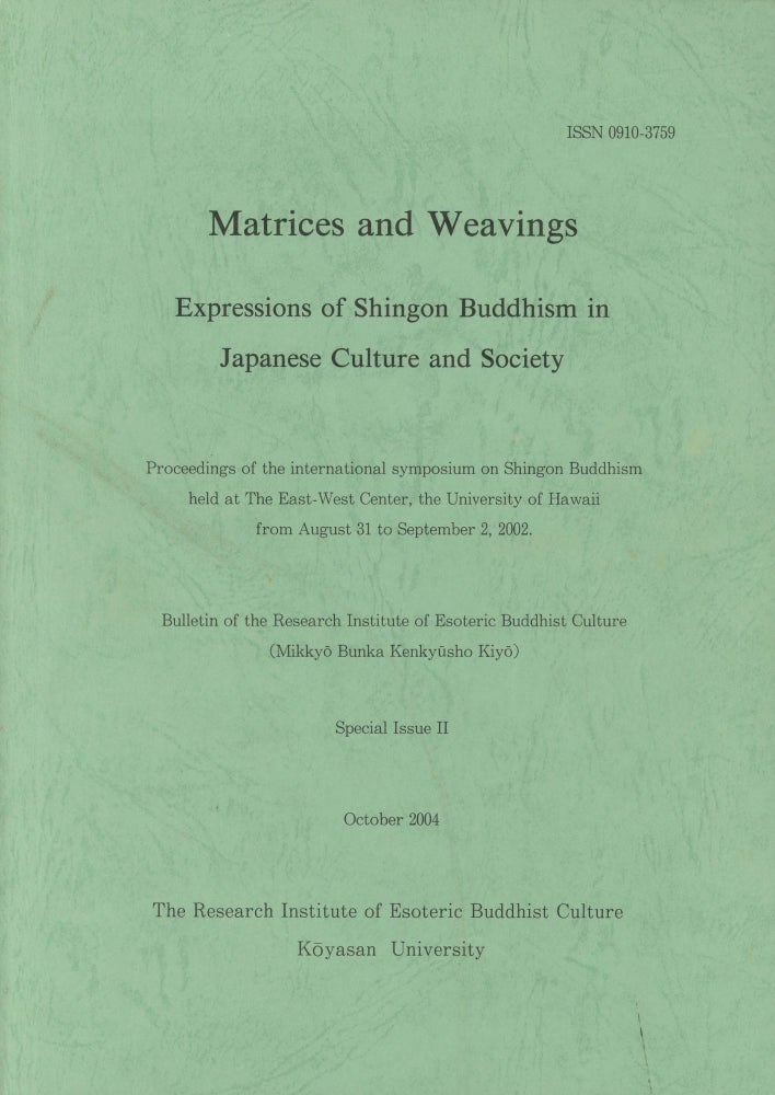 Item #0088755 Matrices and Weavings: Expressions of Shingon Buddhism in Japanese Culture and Society: Proceedings of the International Symposium on Shingon Buddhism Held at The East-West Center, The University of Hawaii from August 31 to September 2, 2002; Bulletin of the Research Institute of Esoteric Buddhist Culture, Special Issue II. George J. Tanabe, Richard K. Payne, Barbar Ambros, Et. Al.