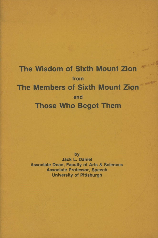 Item #0088792 The Wisdom of Sixth Mount Zion from The Members of Sixth Mount Zion and Those Who Begot Them. Jack L. Daniel.
