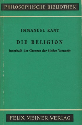 Item #0088833 Die Religion innerhalb der Grenzen der blossen Vernunft; Philosophische Bibliothek,...