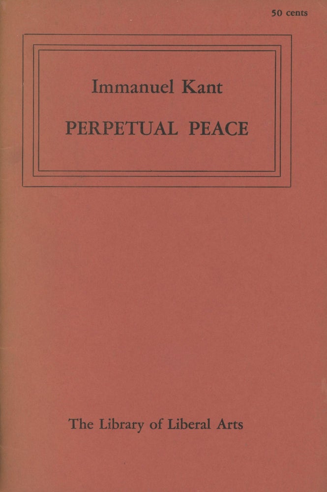 Item #0088992 Perpetual Peace; The Library of Liberal Arts, Number 54. Immanuel Kant, ed. Lewis White Beck, intro, ed Lewis White Beck.