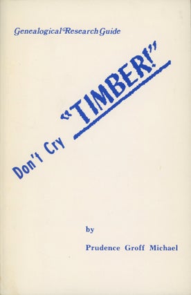 Item #0089073 Don't Cry "Timber!"l Genealogical Research Guide. Prudence Groff Michael