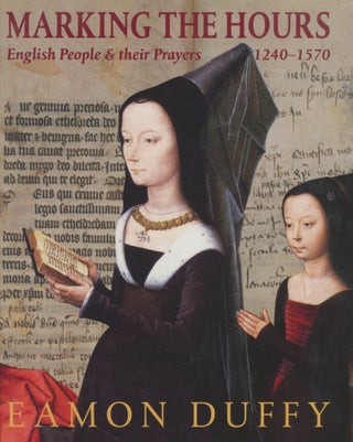 Item #0089134 Marking the Hours: English People and Their Prayers, 1240-1570. Eamon Duffy