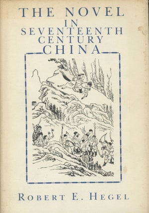 Item #0089148 The Novel in Seventeenth Century China. Robert E. Hegel