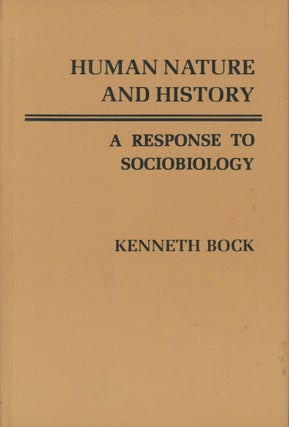 Item #0089150 Human Nature and History: A Response to Sociobiology. Kenneth Bock