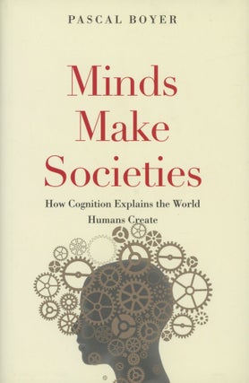 Item #0089204 Minds Make Societies: How Cognition Explains the World Humans Create. Pascal Boyer
