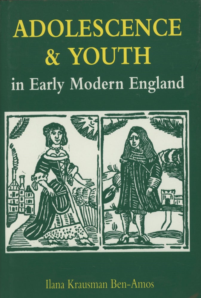 Item #0089280 Adolescence & Youth in Early Modern English Society. Ilana Krausman Ben-Amos.