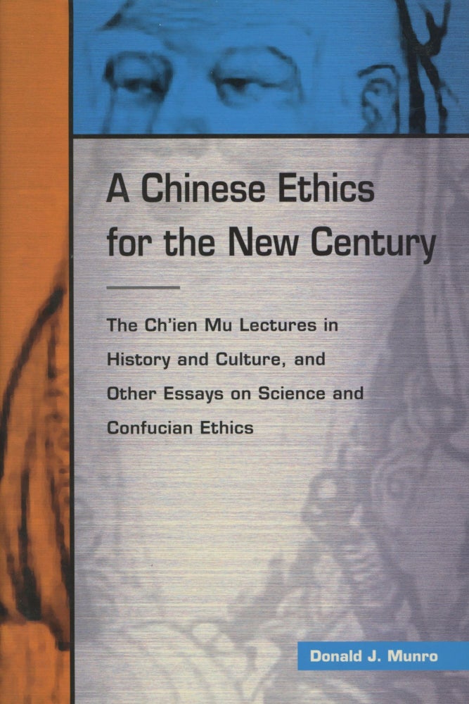 Item #0089290 A Chinese Ethic for the New Century; The Ch'ien Mu Lectures in History & Culture, and Other Essays on Science and Confucian Ethics. Donald J. Munro.