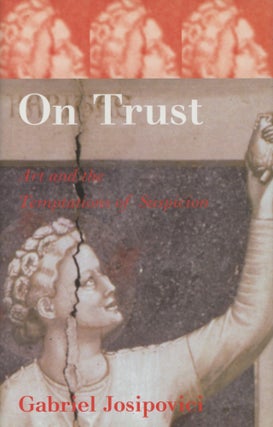 Item #0089318 On Trust: Art and the Temptations of Suspicion. Gabriel Josipovici