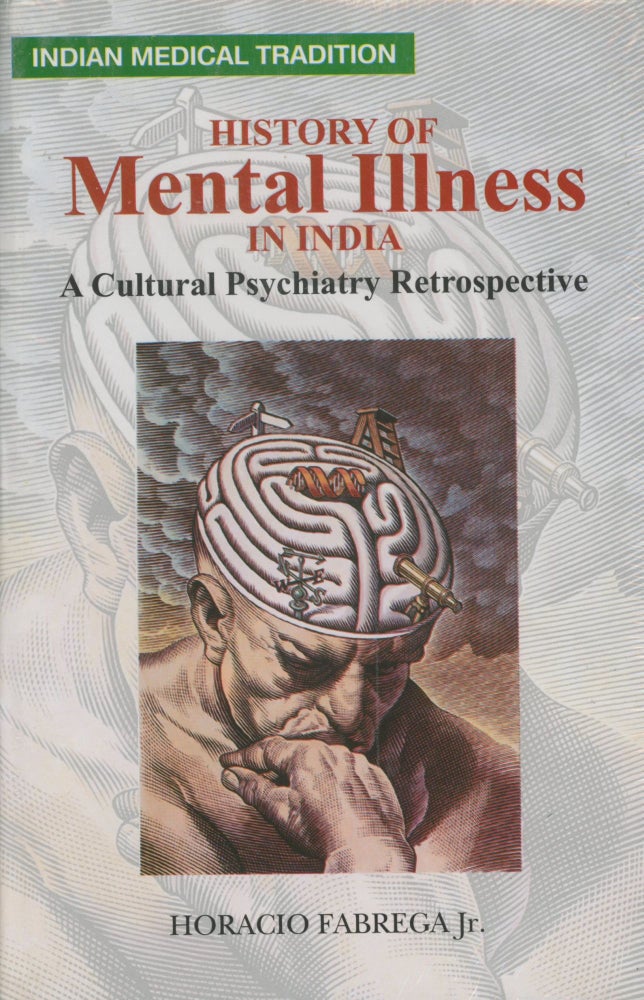 Item #0089338 History of Mental Illness in India: A Cultural Psychiatry Retrospective; Indian Medical Tradition, Vol. X. Horacio Fabrega, Jr.