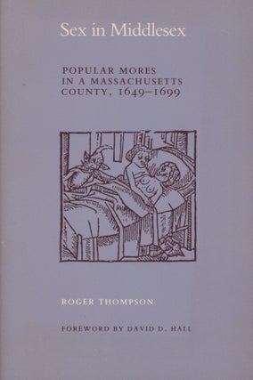 Item #0089381 Sex in Middlesex: Popular Mores in a Massachusetts County, 1649-1699. Roger...