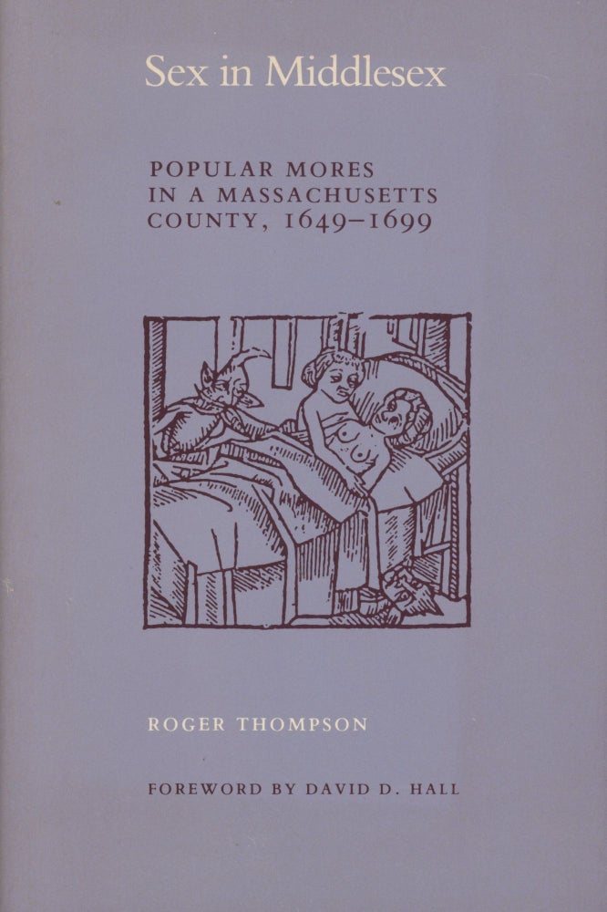 Item #0089381 Sex in Middlesex: Popular Mores in a Massachusetts County, 1649-1699. Roger Thompson, fore David D. Hall.