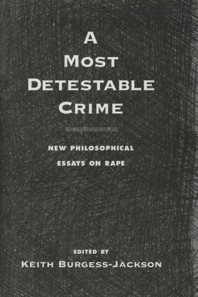 Item #0089382 A Most Detestable Crime: New Philosophical Essays on Rape. Keith Burgess-Jackson, ed