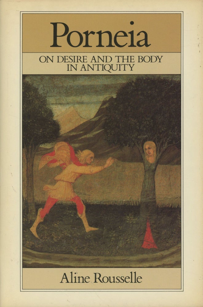 Item #0089398 Porneia: On Desire and the Body in Antiquity; Family, Sexuality and Social Relations in Past Times. Aline Rousselle, trans Felicia Pheasant.