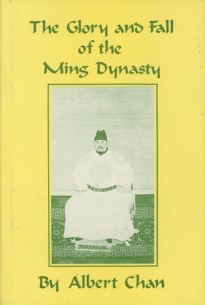 Item #0089406 The Glory and Fall of the Ming Dynasty. Albert S. Chan