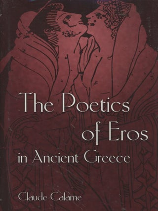 Item #0089411 The Poetics of Eros in Ancient Greece. Claude Calame, trans Janet Lloyd