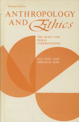 Item #0089458 Anthropology and Ethics: The Quest for Moral Understanding. May Edel, Abraham Edel