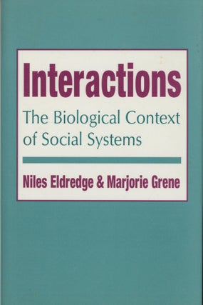 Item #0089461 Interactions: The Biological Context of Social Systems. Niles Eldredge, Marjorie Grene