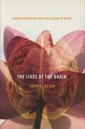 Item #0089491 The Lives of the Brain: Human Evolution and the Organ of Mind. John S. Allen