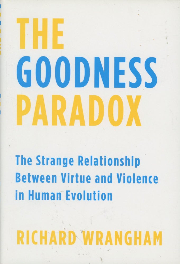 Item #0089500 The Goodness Paradox: The Strange Relationship Between Virtue and Violence in Human Evolution. Richard Wrangham.