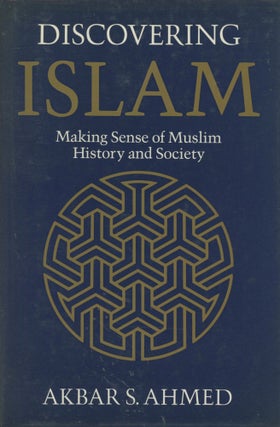 Item #0089501 Discovering Islam: Making Sense of Muslim History and Society. Akbar S. Ahmed