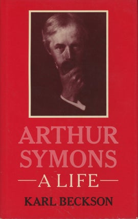 Item #0089504 Arthur Symons: A Life. Karl Beckson
