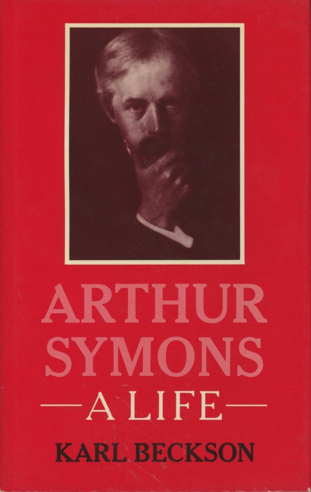 Item #0089504 Arthur Symons: A Life. Karl Beckson.