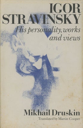 Item #0089514 Igor Stravinsky: His Personality, Works and Views. Mikhail Druskin, trans Martin...