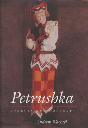 Item #0089519 Petrushka: Sources and Contexts. Andrew Wachtel, ed