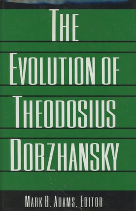 Item #0089620 The Evolution of Theodosius Dobzhansky: Essays on His Life and Thought in Russia...