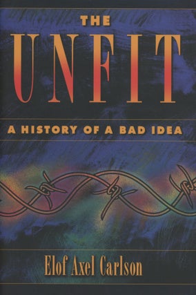 Item #0089654 The Unfit: A History of a Bad Idea. Elof Axel Carlson