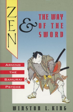 Item #0089681 Zen and the Way of the Sword: Arming the Samurai Psyche. Winston L. King
