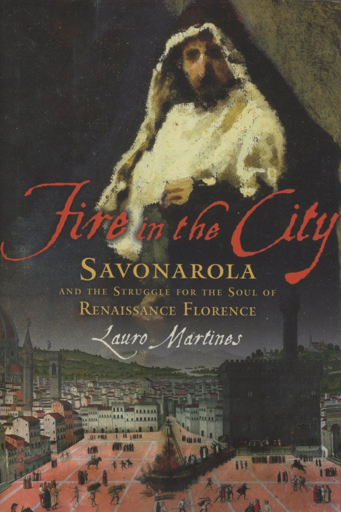 Item #0089702 Fire in the City: Savonarola and the Struggle for the Soul of Renaissance Florence. Lauro Martines.