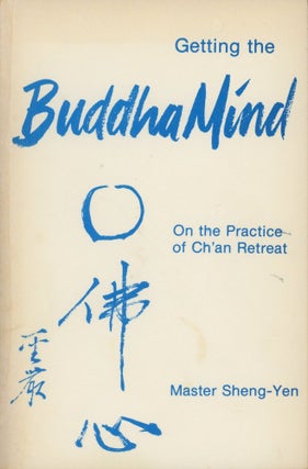 Item #0089707 Getting the Buddha Mind: On the Practice of Chan Retreat. Ernest Heau, ed., Master...