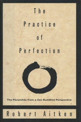 Item #0089711 The Practice of Perfection: The Paramitas from a Zen Buddhist Perspective. Robert...
