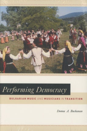 Item #0089744 Performing Democracy: Bulgarian Music and Musicians in Transition. Donna A. Buchanan