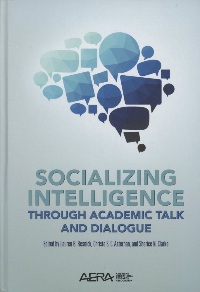 Item #0089758 Socializing Intelligence Through Academic Talk and Dialogue. Lauren Resnick, Christa S. C. Asterhan, Sherice N. Clarke.