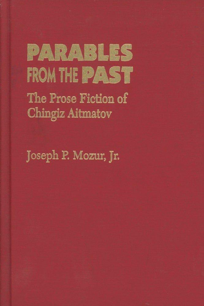 Item #0089846 Parables from the Past: The Prose Fiction of Chingiz Aitmatov; Russian and East European Studies series. Joseph P. Mozur, Jr.